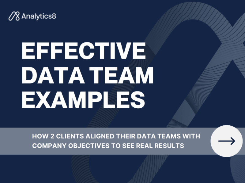 Effective Data Team Examples - How 2 clients aligned their data teams with company objectives to see real results. Analytics8 logo in the top left corner with a dark blue background and abstract design elements.